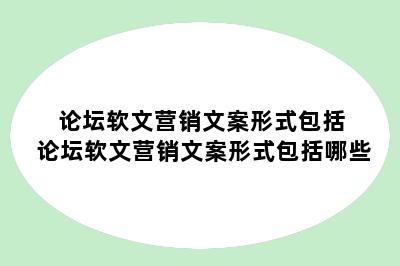论坛软文营销文案形式包括 论坛软文营销文案形式包括哪些